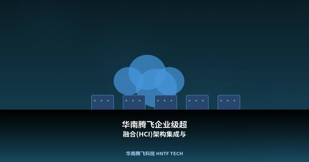 华南腾飞企业级超融合(HCI)架构集成与实施方案