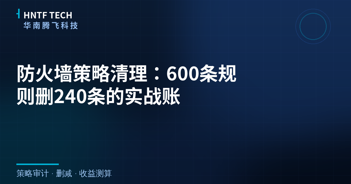 防火墙策略清理：600条规则删240条的实战账