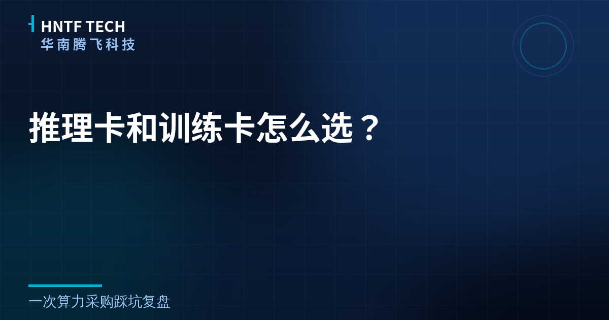 推理卡和训练卡怎么选?我们买错一次后算明白了