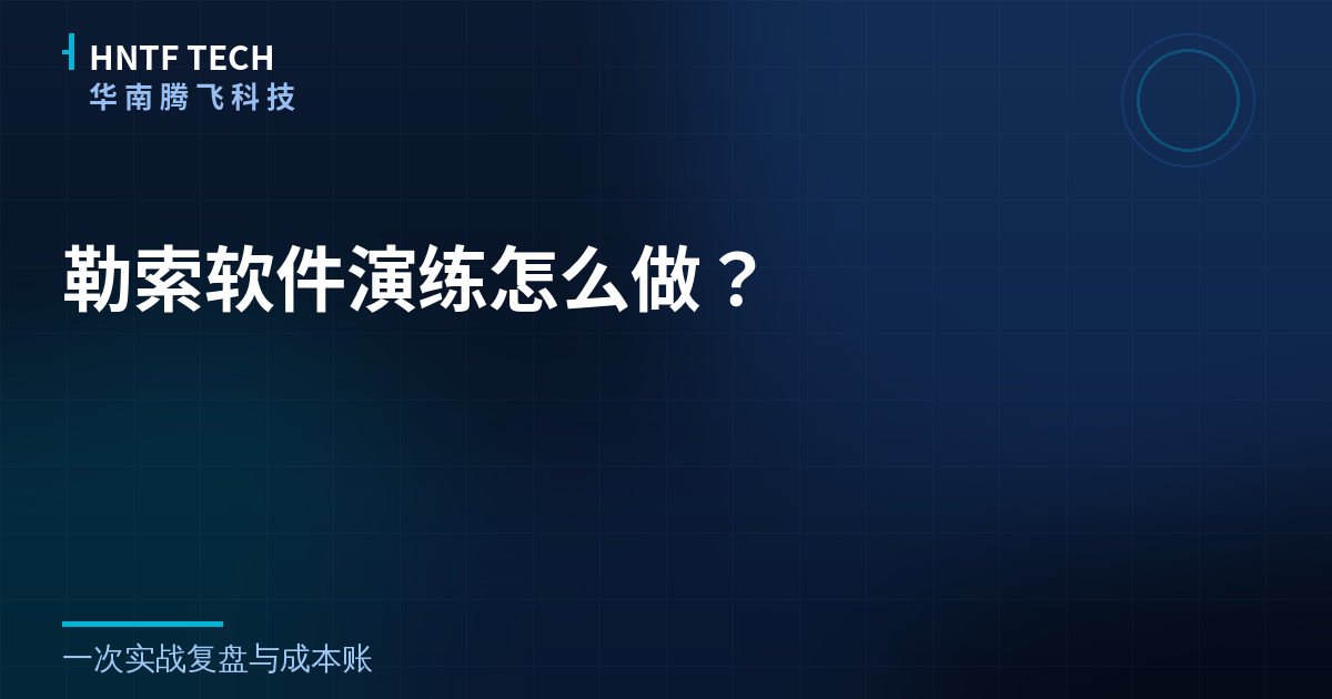勒索软件演练怎么做？一次实战复盘与成本账